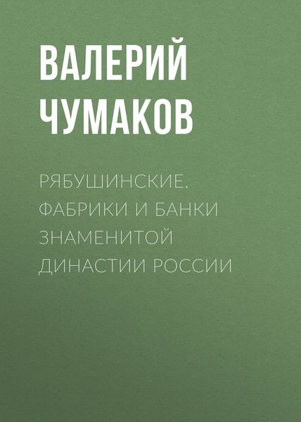 Обложка книги  «Рябушинские. Фабрики и банки знаменитой династии России»