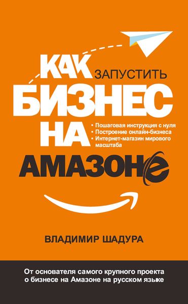 Обложка книги  «Как запустить бизнес на Амазоне. Пошаговая инструкция: как запустить онлайн-бизнес интернет-магазина мирового масштаба»