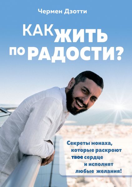 Обложка книги  «Как жить по радости? Секреты монаха, которые раскроют твое сердце и исполнят любые желания!»