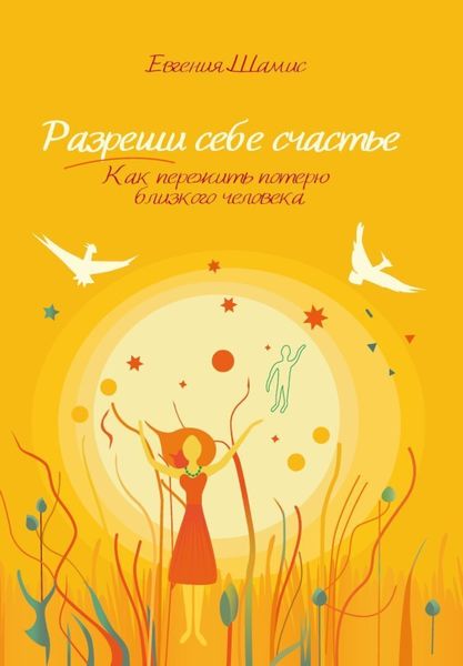 Обложка книги  «Разреши себе счастье. Как пережить потерю близкого человека»