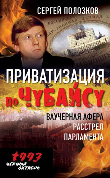 Обложка книги  «Приватизация по Чубайсу. Ваучерная афера. Расстрел парламента»