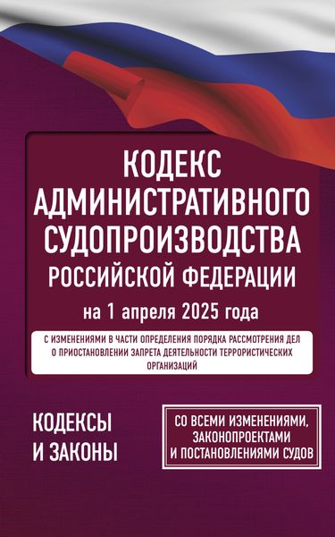 Обложка книги  «Кодекс административного судопроизводства Российской Федерации на 1 апреля 2025 года. Со всеми изменениями, законопроектами и постановлениями судов.»