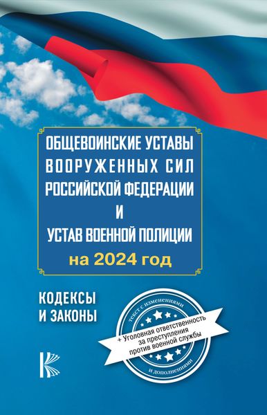 Обложка книги  «Общевоинские уставы Вооруженных Сил Российской Федерации и Устав военной полиции на 2024 год. Уголовная ответственность за преступления против военной службы»