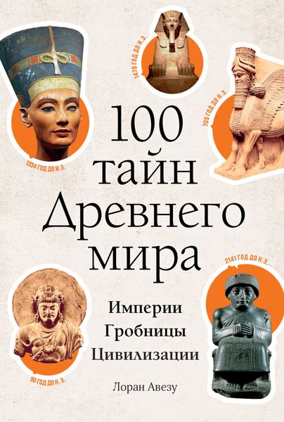 Обложка книги  «100 тайн Древнего мира. Империи. Гробницы. Цивилизации»