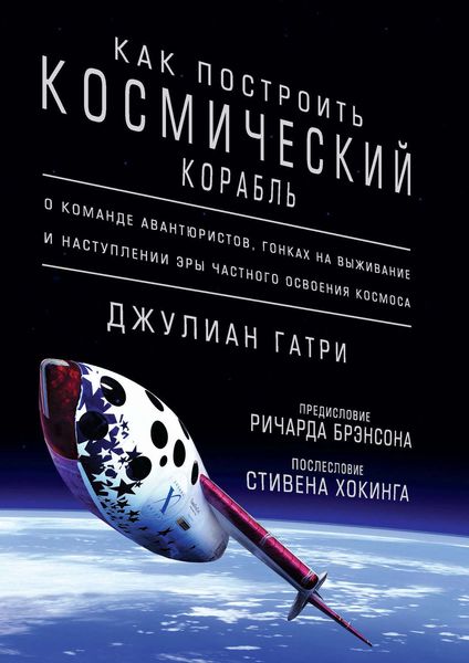 Обложка книги  «Как построить космический корабль. О команде авантюристов, гонках на выживание и наступлении эры частного освоения космоса»