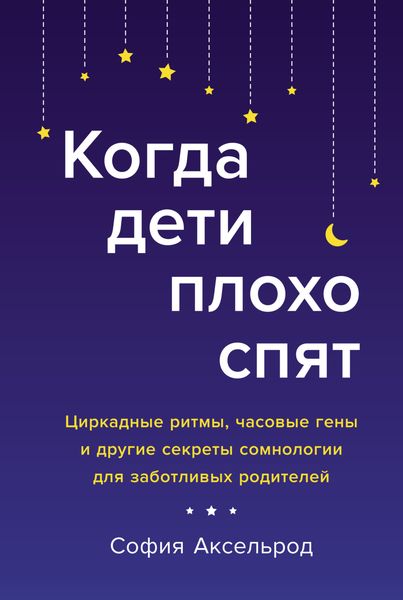 Обложка книги  «Когда дети плохо спят. Циркадные ритмы, часовые гены и другие секреты сомнологии для заботливых родителей»