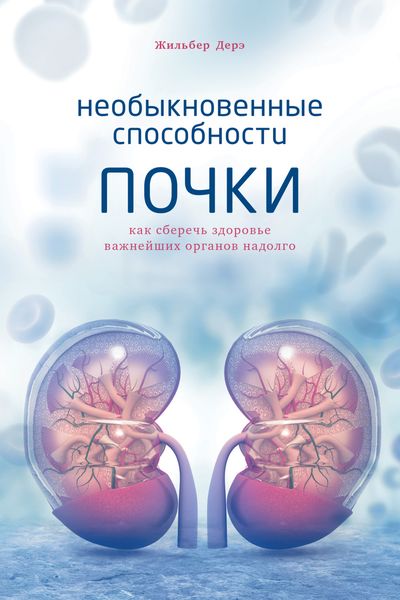 Обложка книги  «Необыкновенные способности почки. Как сберечь здоровье важнейших органов надолго»