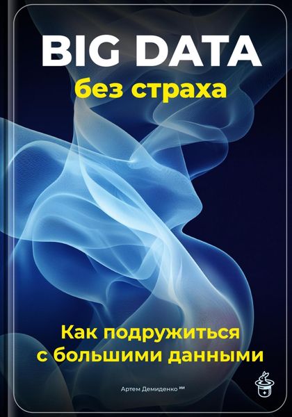 Обложка книги  «Big Data без страха: Как подружиться с большими данными»