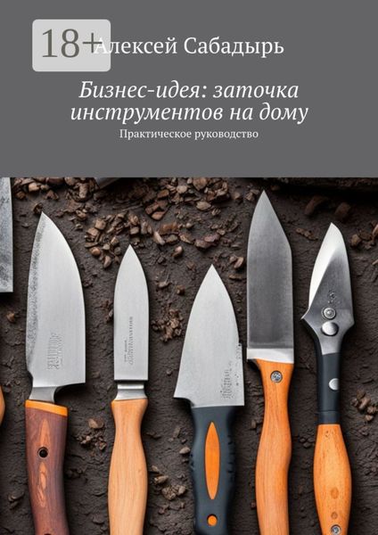 Обложка книги  «Бизнес-идея: заточка инструментов на дому. Практическое руководство»