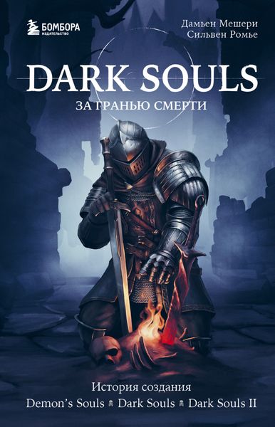 Обложка книги  «Dark Souls: за гранью смерти. Книга 1. История создания Demon’s Souls, Dark Souls, Dark Souls II»