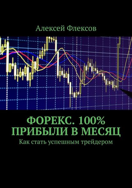 Обложка книги  «Форекс. 100% прибыли в месяц. Как стать успешным трейдером»