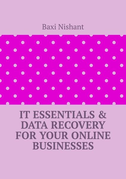 Обложка книги  «IT Essentials & Data Recovery For Your Online Businesses»