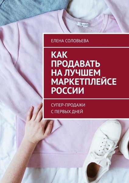 Обложка книги  «Как продавать на лучшем маркетплейсе России. Супер-продажи с первых дней»