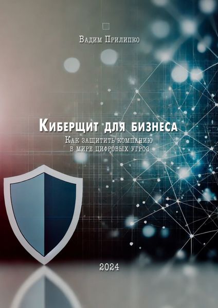 Обложка книги  «Киберщит для бизнеса. Как защитить компанию в мире цифровых угроз»