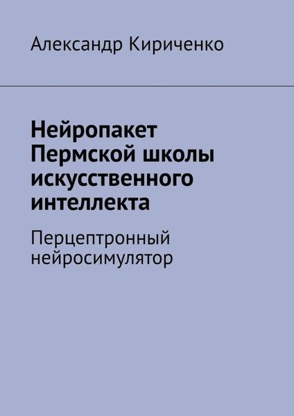 Обложка книги  «Нейропакет Пермской школы искусственного интеллекта. Перцептронный нейросимулятор»