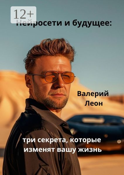Обложка книги  «Нейросети и будущее: три секрета, которые изменят вашу жизнь. Будущее уже наступило!»