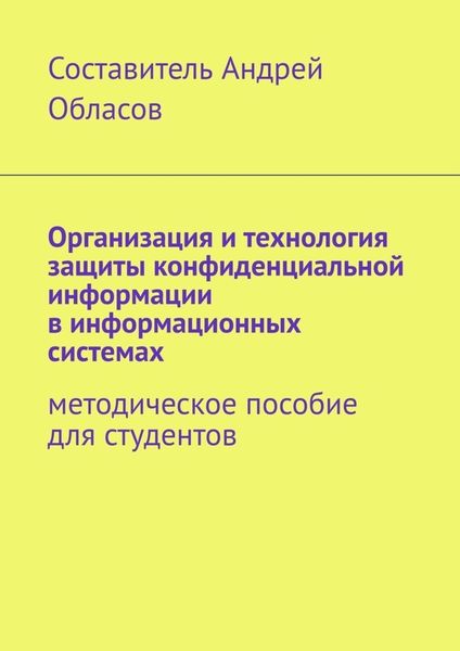 Обложка книги  «Организация и технология защиты конфиденциальной информации в информационных системах. Методическое пособие для студентов»