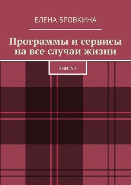 Обложка книги  «Программы и сервисы на все случаи жизни. Книга 1»