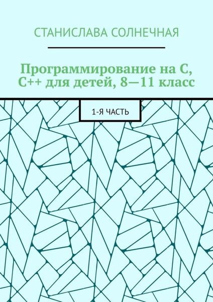 Обложка книги  «Программирование на С, С++ для детей, 8—11 класс. 1-я часть»