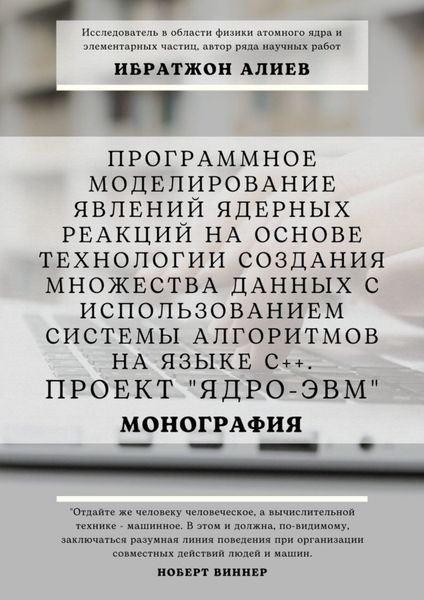 Обложка книги  «Программное моделирование явлений ядерных реакций на основе технологии создания множества данных с использованием системы алгоритмов на языке С++. Проект «Ядро-ЭВМ». Монография»