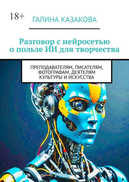 Обложка книги  «Разговор с нейросетью о пользе ИИ для творчества. Преподавателям, писателям, фотографам, деятелям культуры и искусства»