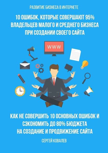 Обложка книги  «Развитие бизнеса в Интернете. 10 ошибок, которые совершают 95% владельцев малого и среднего бизнеса при создании своего сайта»
