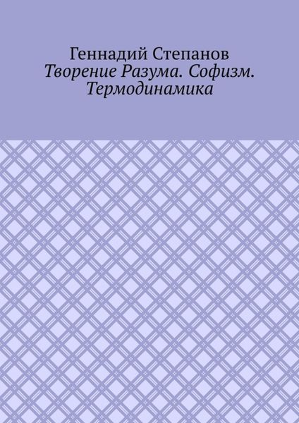Обложка книги «Творение Разума. Софизм. Термодинамика»