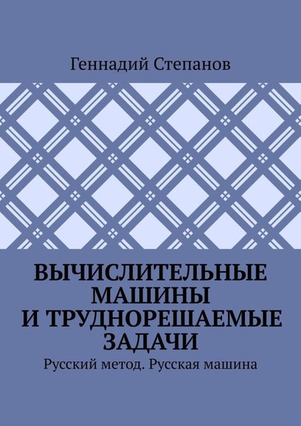 Обложка книги  «Вычислительные машины и труднорешаемые задачи. Русский метод. Русская машина»