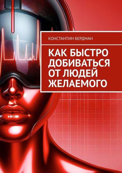 Обложка книги  «Как быстро добиваться от людей желаемого»
