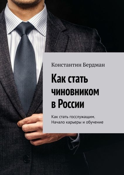 Обложка книги  «Как стать чиновником в России. Как стать госслужащим. Начало карьеры и обучение»