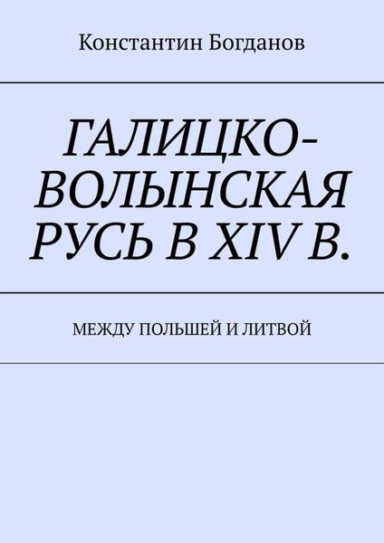 Обложка книги  «Галицко-Волынская Русь в XIV в. Между Польшей и Литвой»