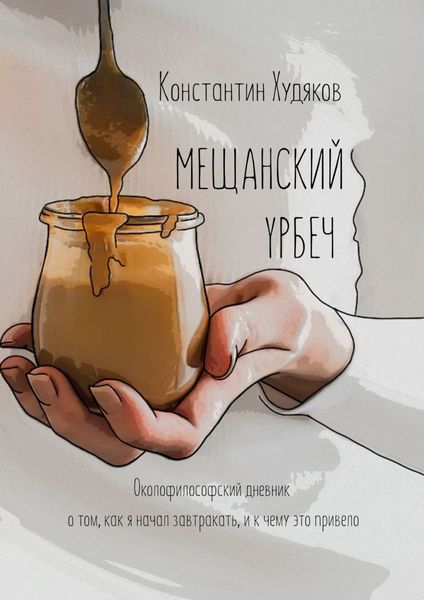 Обложка книги «Мещанский Урбеч. Околофилософский дневник о том, как я начал завтракать, и к чему это привело»