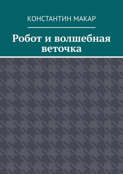 Обложка книги «Робот и волшебная веточка. Сказка»