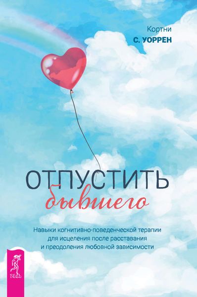 Обложка книги  «Отпустить бывшего: навыки когнитивно-поведенческой терапии для исцеления после расставания и преодоления любовной зависимости»