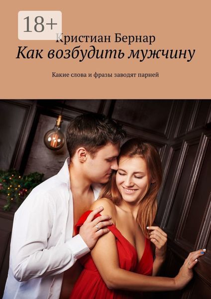 Обложка книги «Как возбудить мужчину. Какие слова и фразы заводят парней»