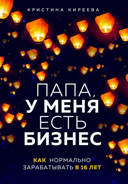 Обложка книги «Папа, у меня есть бизнес. Как нормально зарабатывать в 16 лет»