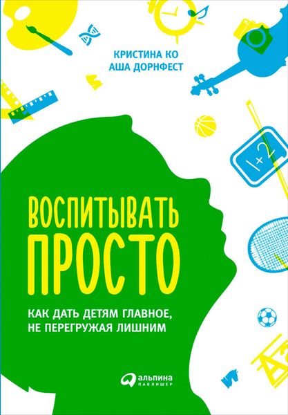 Обложка книги «Воспитывать просто. Как дать детям главное, не перегружая лишним»