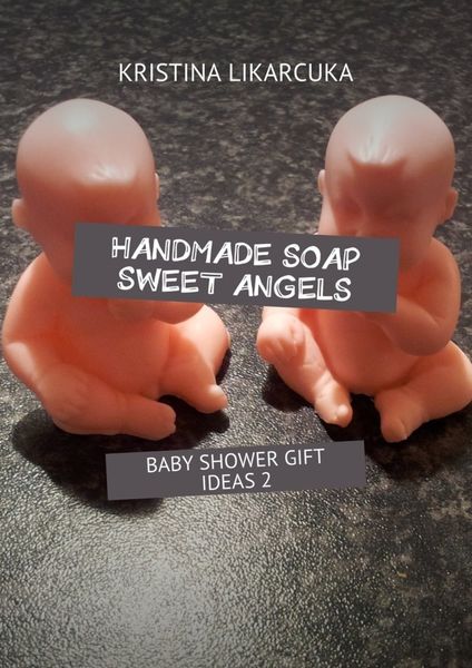 Обложка книги «Handmade soap sweet angels. Baby shower gift ideas»
