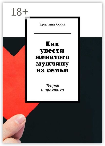 Обложка книги «Как увести женатого мужчину из семьи. Теория и практика»