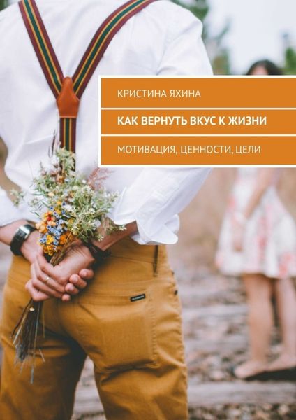 Обложка книги  «Как вернуть вкус к жизни. Мотивация, ценности, цели»
