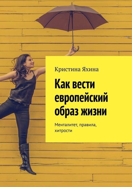 Обложка книги  «Как вести европейский образ жизни. Менталитет, правила, хитрости»