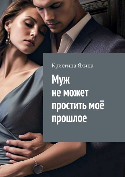 Обложка книги  «Муж не может простить моё прошлое»