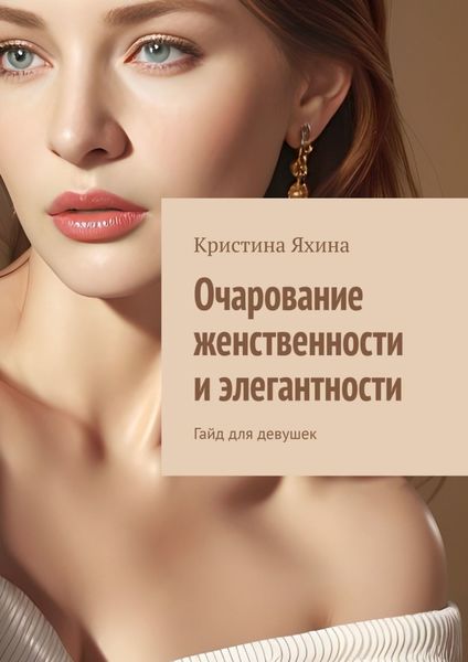 Обложка книги  «Очарование женственности и элегантности. Гайд для девушек»