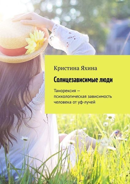 Обложка книги  «Солнцезависимые люди. Танорексия – психологическая зависимость человека от уф-лучей»