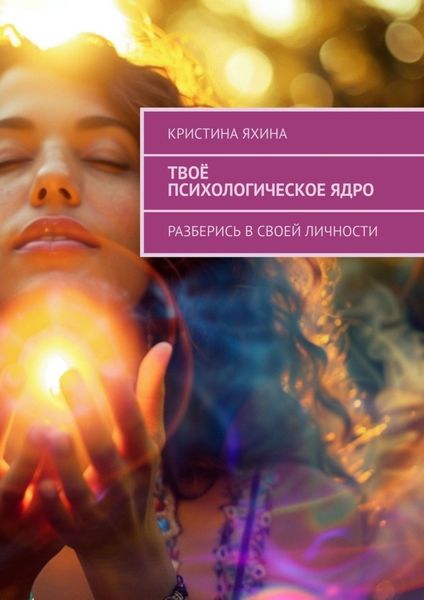 Обложка книги  «Твоё психологическое ядро. Разберись в своей личности»