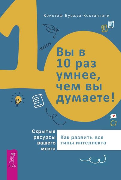 Обложка книги  «Вы в 10 раз умнее, чем вы думаете! Скрытые ресурсы вашего мозга. Как развить все типы интеллекта»