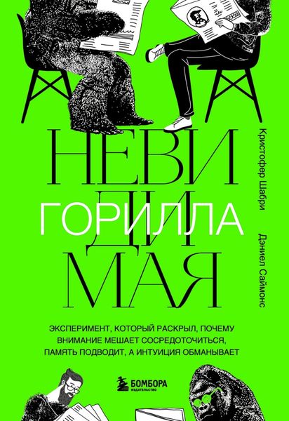 Обложка книги  «Невидимая горилла. Эксперимент, который раскрыл, почему внимание мешает сосредоточиться, память подводит, а интуиция обманывает»
