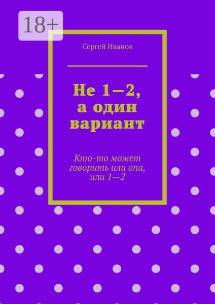 Обложка книги  «Не 1—2, а один вариант. Кто-то может говорить или опа, или 1-2»