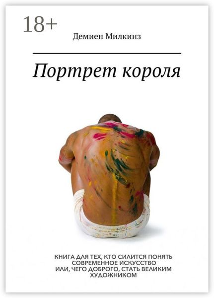 Обложка книги  «Портрет короля. Книга для тех, кто силится понять современное искусство или, чего доброго, стать великим художником»