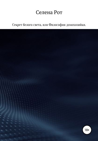 Обложка книги  «Секрет белого света, или Философия домохозяйки»